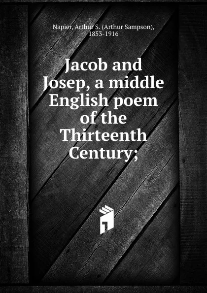 Обложка книги Jacob and Josep, a middle English poem of the Thirteenth Century, Arthur Sampson Napier