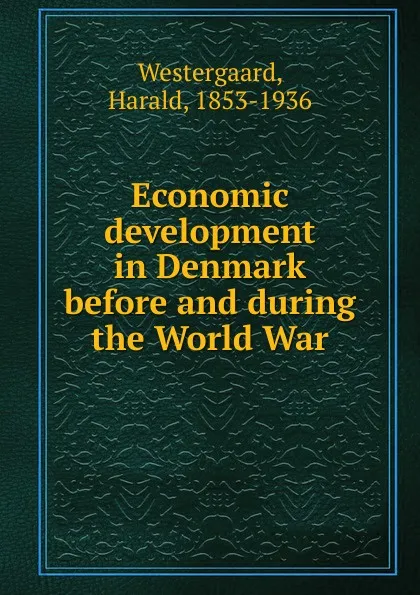 Обложка книги Economic development in Denmark before and during the World War, Harald Westergaard