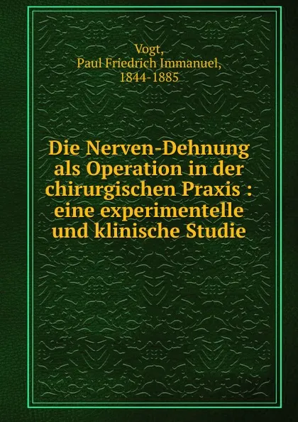 Обложка книги Die Nerven-Dehnung als Operation in der chirurgischen Praxis, Paul Friedrich Immanuel Vogt