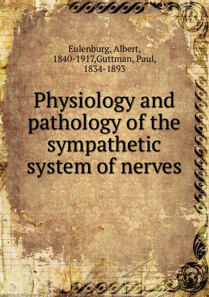 Обложка книги Physiology and pathology of the sympathetic system of nerves, Albert Eulenburg