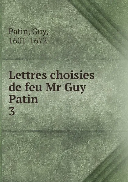 Обложка книги Lettres choisies de feu Mr Guy Patin, Guy Patin