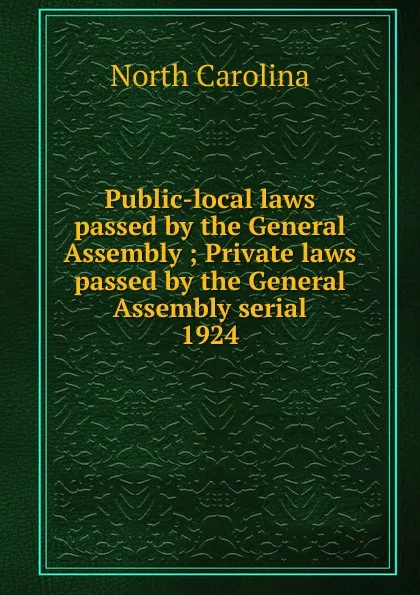 Обложка книги Public-local laws passed by the General Assembly, North Carolina