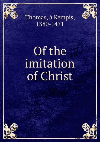 Обложка книги Of the imitation of Christ, Thomas à Kempis