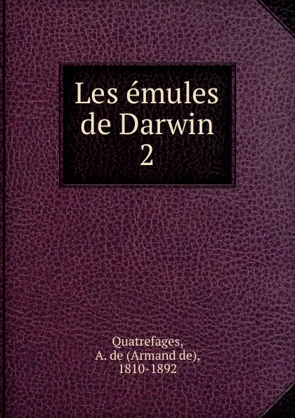 Обложка книги Les emules de Darwin, Armand de Quatrefages