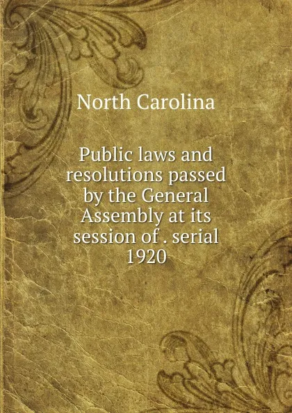 Обложка книги Public laws and resolutions passed by the General Assembly at its session of . serial, North Carolina