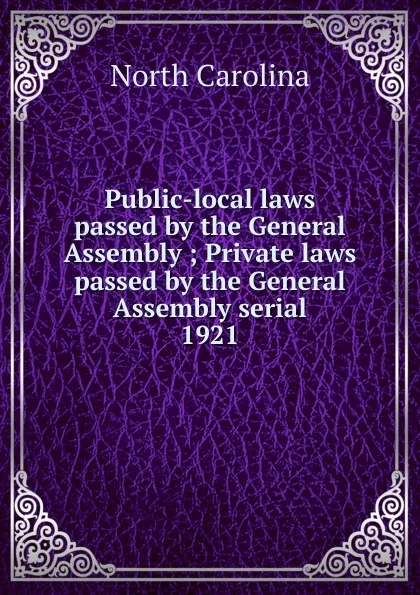 Обложка книги Public-local laws passed by the General Assembly, North Carolina