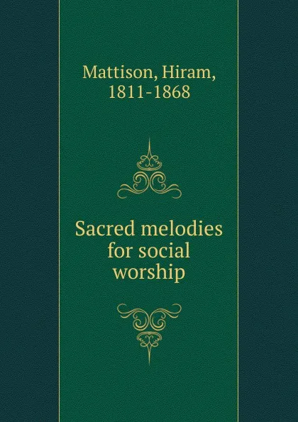 Обложка книги Sacred melodies for social worship, Hiram Mattison