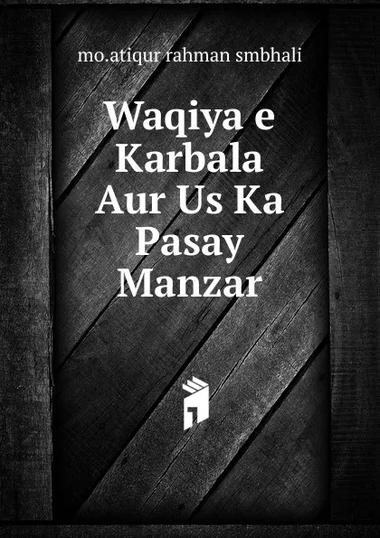 Обложка книги Waqiya e Karbala Aur Us Ka Pasay Manzar, Mo. Atiqur Rahman Smbhali