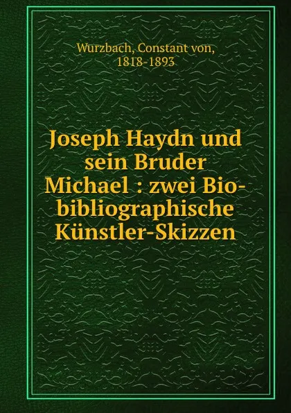 Обложка книги Joseph Haydn und sein Bruder Michael, Constant von Wurzbach