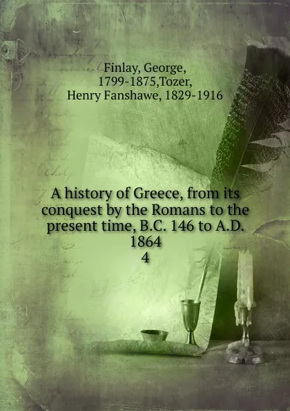 Обложка книги A history of Greece, from its conquest by the Romans to the present time, B.C. 146 to A.D. 1864, George Finlay