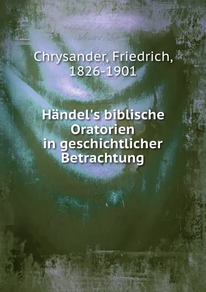 Обложка книги Handel.s biblische Oratorien in geschichtlicher Betrachtung, Friedrich Chrysander