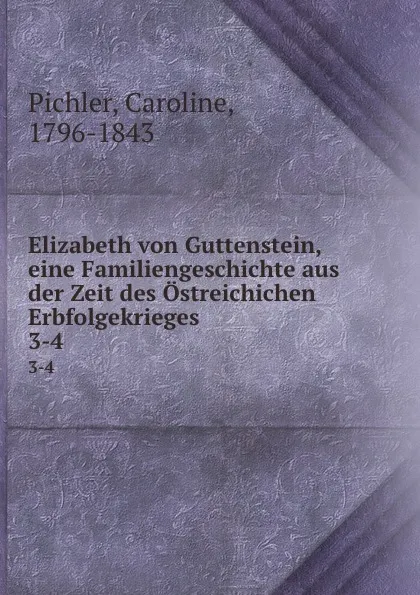 Обложка книги Elizabeth von Guttenstein, eine Familiengeschichte aus der Zeit des Ostreichichen Erbfolgekrieges, Caroline Pichler