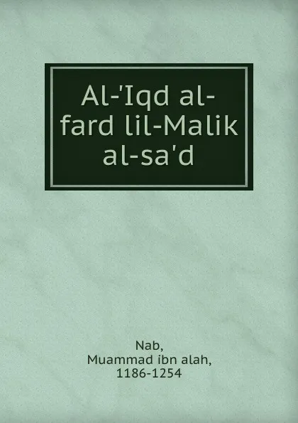 Обложка книги Al-.Iqd al-fard lil-Malik al-sa.d, Muammad ibn alah Nab