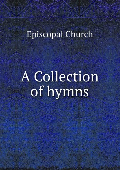 Обложка книги A Collection of hymns, Episcopal Church