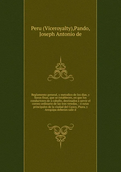 Обложка книги Reglamento general, y metodico de los dias, y horas fixas, que se establecen, en que los conductores de a caballo, destinados a servir el correo ordinario de las tres veredas, Viceroyalty