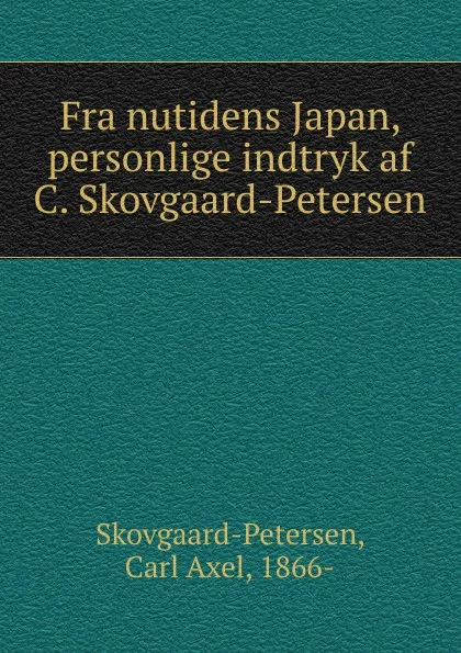 Обложка книги Fra nutidens Japan, personlige indtryk af C. Skovgaard-Petersen, Carl Axel Skovgaard-Petersen