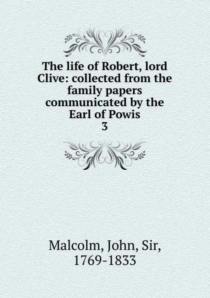 Обложка книги The life of Robert, lord Clive, John Malcolm