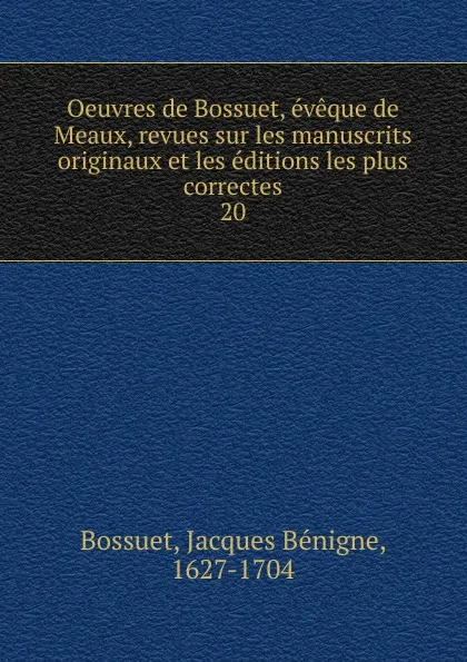 Обложка книги Oeuvres de Bossuet, eveque de Meaux, revues sur les manuscrits originaux et les editions les plus correctes, Bossuet Jacques Bénigne