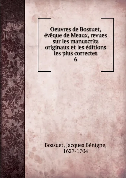 Обложка книги Oeuvres de Bossuet, eveque de Meaux, revues sur les manuscrits originaux et les editions les plus correctes, Bossuet Jacques Bénigne