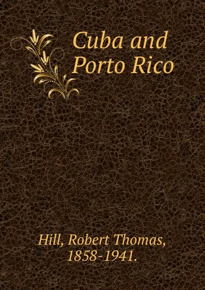 Обложка книги Cuba and Porto Rico, Robert Thomas Hill