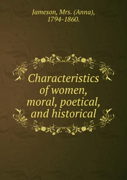 Обложка книги Characteristics of women, moral, poetical, and historical, Jameson