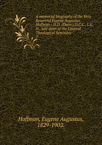 Обложка книги A memorial biography of the Very Reverend Eugene Augustus Hoffman, Eugene Augustus Hoffman