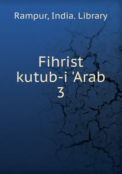 Обложка книги Fihrist kutub-i .Arab, India. Library Rampur