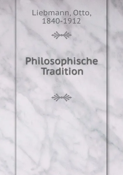 Обложка книги Philosophische Tradition, Otto Liebmann