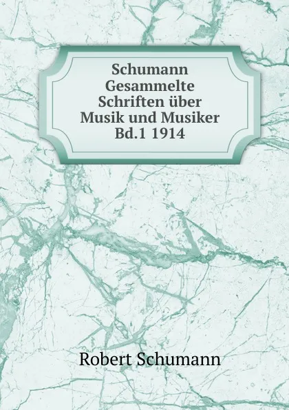 Обложка книги Schumann Gesammelte Schriften uber Musik und Musiker Bd.1 1914, Robert Schumann