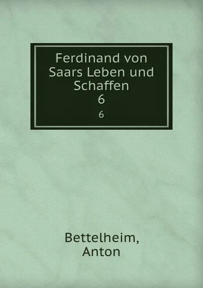 Обложка книги Ferdinand von Saars Leben und Schaffen, Anton Bettelheim