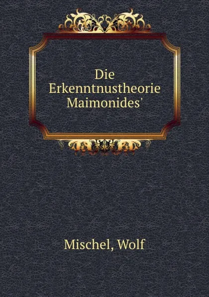 Обложка книги Die Erkenntnustheorie Maimonides., Wolf Mischel