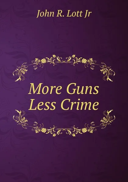 Обложка книги More Guns Less Crime, John R. Lott Jr