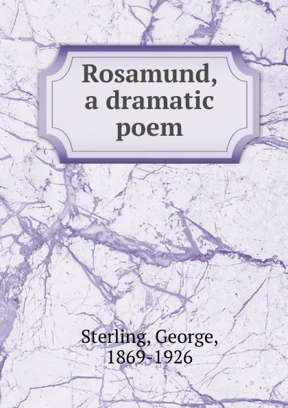 Обложка книги Rosamund, a dramatic poem, George Sterling