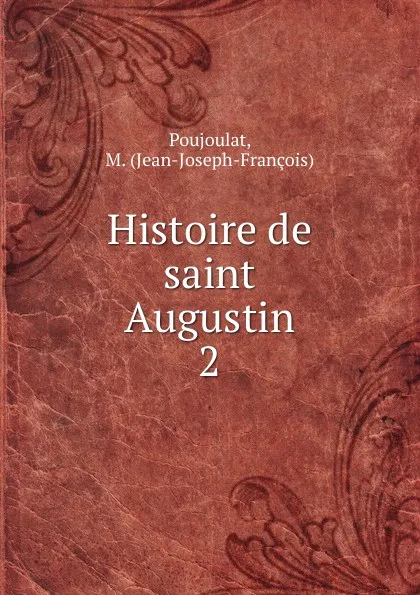 Обложка книги Histoire de saint Augustin, Jean-Joseph-François Poujoulat