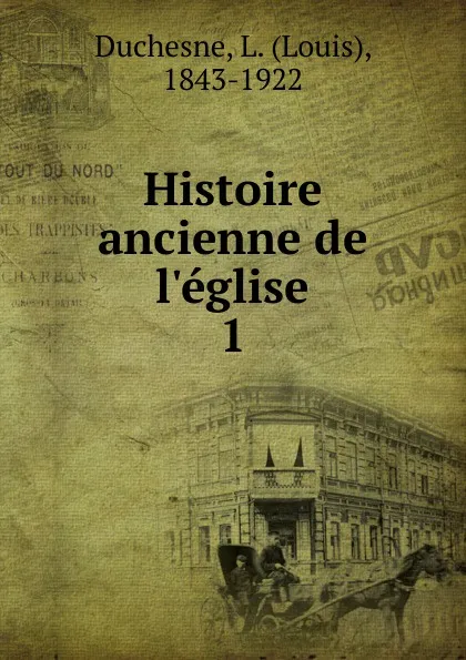 Обложка книги Histoire ancienne de l.eglise, Louis Duchesne