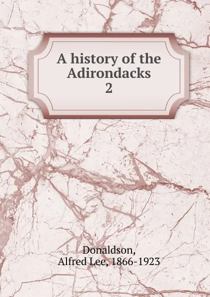 Обложка книги A history of the Adirondacks, Alfred Lee Donaldson