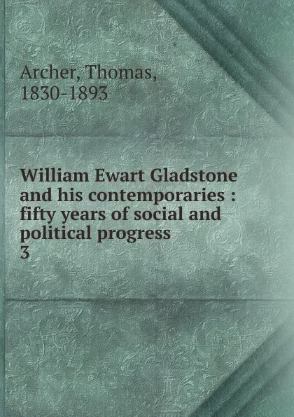 Обложка книги William Ewart Gladstone and his contemporaries, Thomas Archer