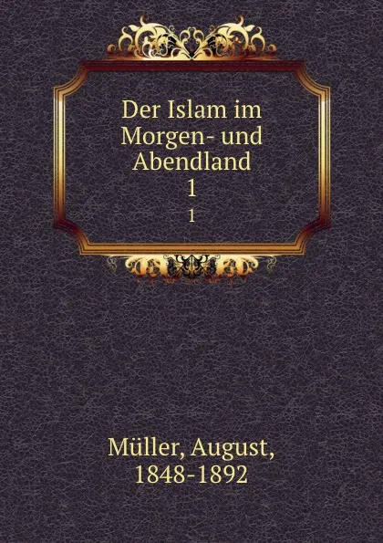 Обложка книги Der Islam im Morgen- und Abendland, August Müller