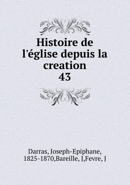 Обложка книги Histoire de l.eglise depuis la creation, Joseph-Epiphane Darras