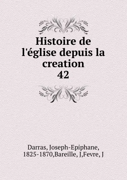 Обложка книги Histoire de l.eglise depuis la creation, Joseph-Epiphane Darras