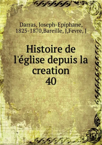 Обложка книги Histoire de l.eglise depuis la creation, Joseph-Epiphane Darras