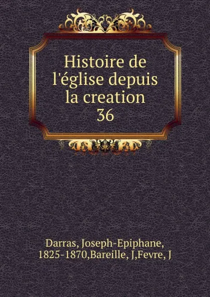 Обложка книги Histoire de l.eglise depuis la creation, Joseph-Epiphane Darras