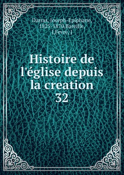 Обложка книги Histoire de l.eglise depuis la creation, Joseph-Epiphane Darras