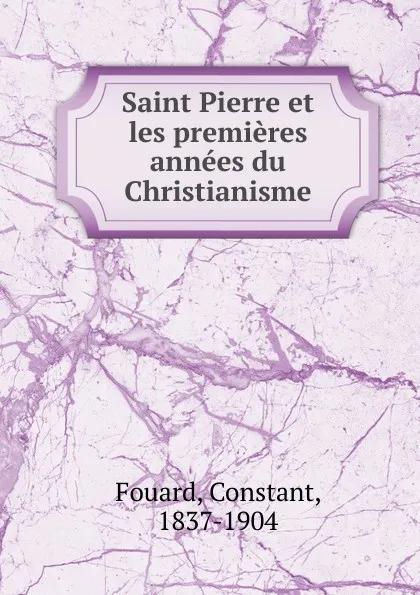 Обложка книги Saint Pierre et les premieres annees du Christianisme, Constant Fouard