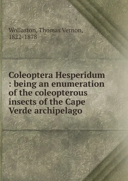 Обложка книги Coleoptera Hesperidum, Thomas Vernon Wollaston