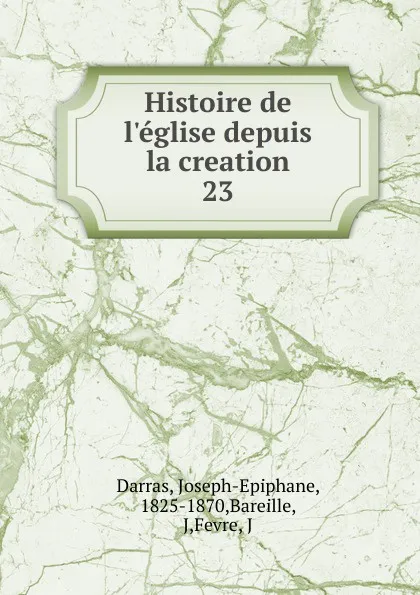 Обложка книги Histoire de l.eglise depuis la creation, Joseph-Epiphane Darras