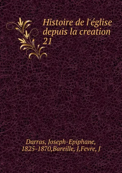 Обложка книги Histoire de l.eglise depuis la creation, Joseph-Epiphane Darras