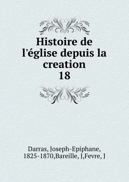 Обложка книги Histoire de l.eglise depuis la creation, Joseph-Epiphane Darras