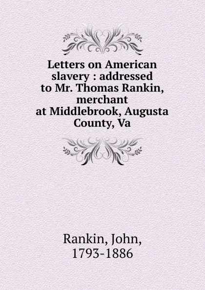 Обложка книги Letters on American slavery, John Rankin