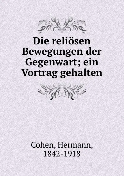 Обложка книги Die reliosen Bewegungen der Gegenwart, Hermann Cohen